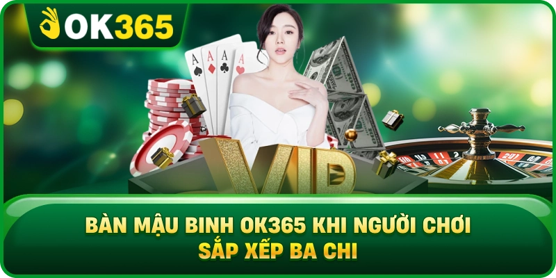 Mậu Binh OK365 – 13 Lá, Cách Xếp Chi Và Quy Tắc So Bài 2 Mậu Binh OK365 – 13 Lá, Cách Xếp Chi Và Quy Tắc So Bài Bàn Mậu Binh OK365 Khi Người Chơi Sắp Xếp Ba Chi