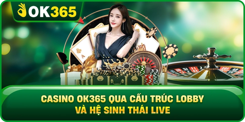 Casino OK365 Qua Cấu Trúc Lobby Và Hệ Sinh Thái Live
