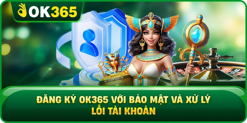 Đăng Ký OK365 – 3 Bước Tạo Tài Khoản Nhanh Và An Toàn 4 Đăng Ký OK365 – 3 Bước Tạo Tài Khoản Nhanh Và An Toàn Đăng Ký OK365 Với Bảo Mật Và Xử Lý Lỗi Tài Khoản