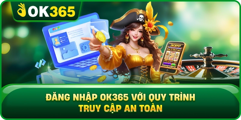 Đăng Nhập OK365 – Truy Cập An Toàn Và Xử Lý Lỗi Thường Gặp 1 Đăng Nhập OK365 – Truy Cập An Toàn Và Xử Lý Lỗi Thường Gặp Đăng Nhập OK365 Với Quy Trình Truy Cập An Toàn