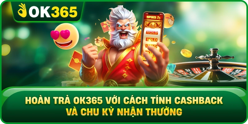 Hoàn Trả OK365 – Cách Tính Cashback, Tỷ Lệ Và Chu Kỳ Nhận Thưởng 1 Hoàn Trả OK365 – Cách Tính Cashback, Tỷ Lệ Và Chu Kỳ Nhận Thưởng Hoàn Trả OK365 Với Cách Tính Cashback Và Chu Kỳ Nhận Thưởng