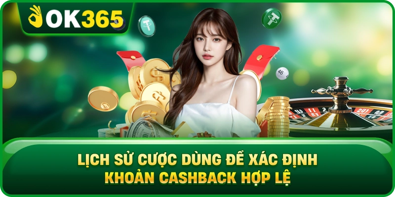 Hoàn Trả OK365 – Cách Tính Cashback, Tỷ Lệ Và Chu Kỳ Nhận Thưởng 2 Hoàn Trả OK365 – Cách Tính Cashback, Tỷ Lệ Và Chu Kỳ Nhận Thưởng Lịch Sử Cược Dùng Để Xác Định Khoản Cashback Hợp Lệ