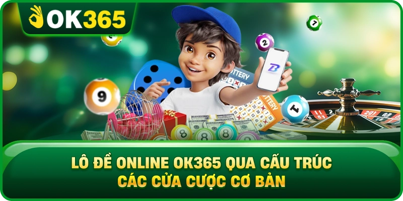 Lô Đề Online OK365 – Cửa Cược, Kỳ Quay Và Cách Tính Thưởng 2 Lô Đề Online OK365 – Cửa Cược, Kỳ Quay Và Cách Tính Thưởng Lô Đề Online OK365 Qua Cấu Trúc Các Cửa Cược Cơ Bản