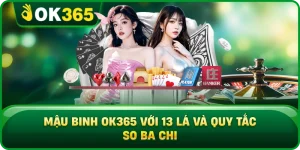 Mậu Binh OK365 Với 13 Lá Và Quy Tắc So Ba Chi
