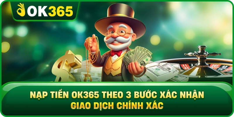 Nạp Tiền OK365 – Phương Thức, Hạn Mức Và Quy Trình Xác Nhận 3 Nạp Tiền OK365 – Phương Thức, Hạn Mức Và Quy Trình Xác Nhận Nạp Tiền OK365 Theo 3 Bước Xác Nhận Giao Dịch Chính Xác