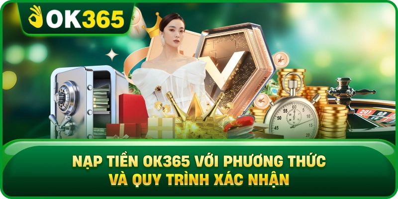 Nạp Tiền OK365 – Phương Thức, Hạn Mức Và Quy Trình Xác Nhận 4 Nạp Tiền OK365 – Phương Thức, Hạn Mức Và Quy Trình Xác Nhận Nạp Tiền OK365 Với Phương Thức Và Quy Trình Xác Nhận