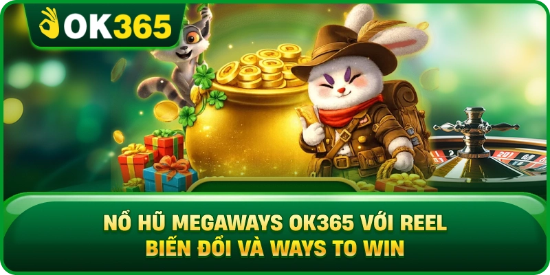 Nổ Hũ Megaways OK365 – Reel Biến Đổi Và Số Cách Thắng Đặc Trưng 1 Nổ Hũ Megaways OK365 – Reel Biến Đổi Và Số Cách Thắng Đặc Trưng Nổ Hũ Megaways OK365 Với Reel Biến Đổi Và Ways To Win