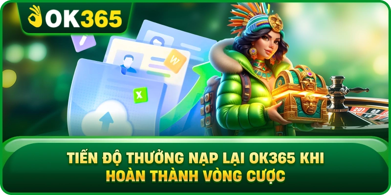 Thưởng Nạp Lại OK365 – Mức Ưu Đãi, Điều Kiện Và Cách Nhận Thưởng 4 Thưởng Nạp Lại OK365 – Mức Ưu Đãi, Điều Kiện Và Cách Nhận Thưởng Tiến Độ Thưởng Nạp Lại OK365 Khi Hoàn Thành Vòng Cược