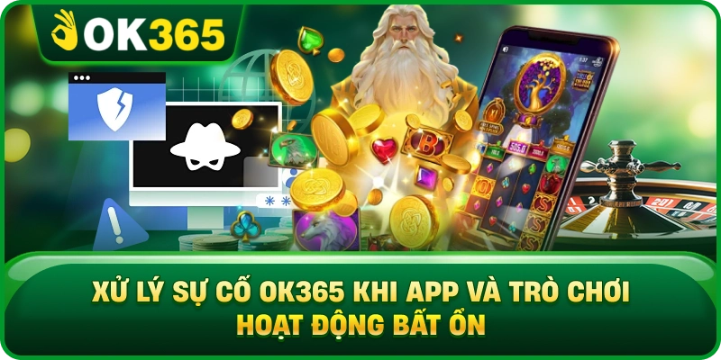 Xử Lý Sự Cố OK365 – Các Lỗi Phổ Biến Và Cách Khắc Phục Nhanh 4 Xử Lý Sự Cố OK365 – Các Lỗi Phổ Biến Và Cách Khắc Phục Nhanh Xử Lý Sự Cố OK365 Khi App Và Trò Chơi Hoạt Động Bất Ổn