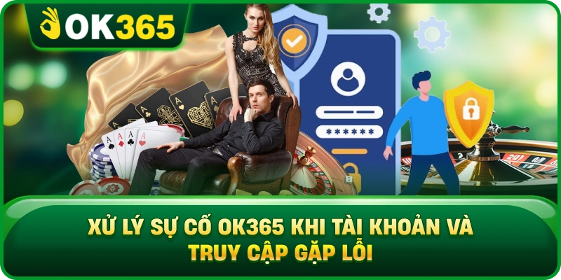 Xử Lý Sự Cố OK365 – Các Lỗi Phổ Biến Và Cách Khắc Phục Nhanh 2 Xử Lý Sự Cố OK365 – Các Lỗi Phổ Biến Và Cách Khắc Phục Nhanh Xử Lý Sự Cố OK365 Khi Tài Khoản Và Truy Cập Gặp Lỗi