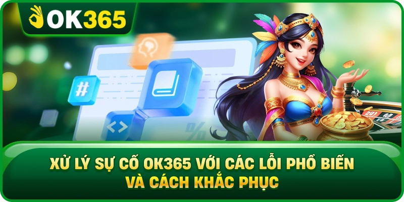 Xử Lý Sự Cố OK365 – Các Lỗi Phổ Biến Và Cách Khắc Phục Nhanh 1 Xử Lý Sự Cố OK365 – Các Lỗi Phổ Biến Và Cách Khắc Phục Nhanh Xử Lý Sự Cố OK365 Với Các Lỗi Phổ Biến Và Cách Khắc Phục